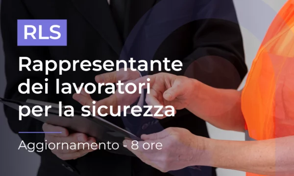 RLS: Rappresentante dei lavoratori per la sicurezza - Aggiornamento 8 ore