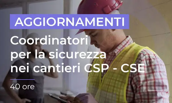 Aggiornamento Coordinatori per la Sicurezza nei Cantieri CSP - CSE